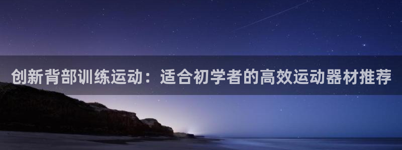 意昂4娱乐首页网站大全：创新背部训练运动：适合初学者