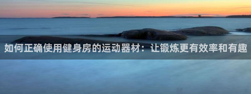 意昂体育4招商电话号码查询：如何正确使用健身房的运动