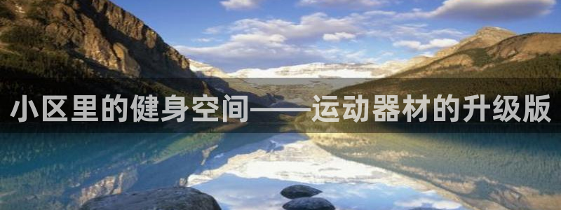 意昂4集团logo：小区里的健身空间——运动器材的升级版